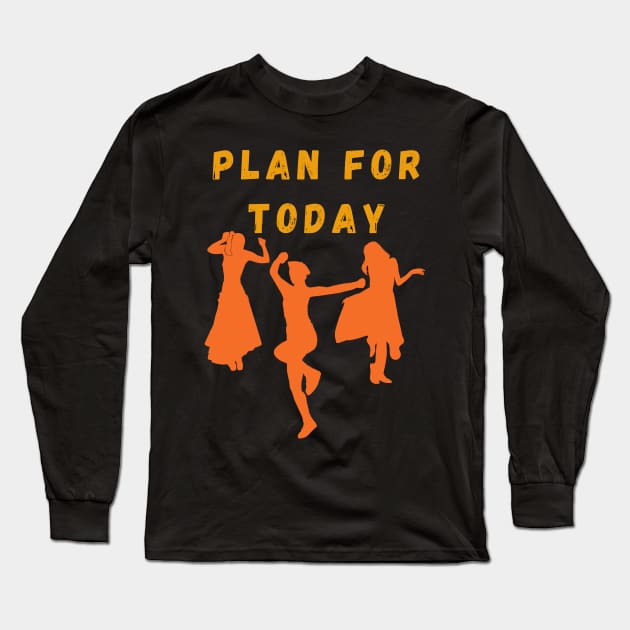 Plan For Today Dance party Long Sleeve T-Shirt by DayDue